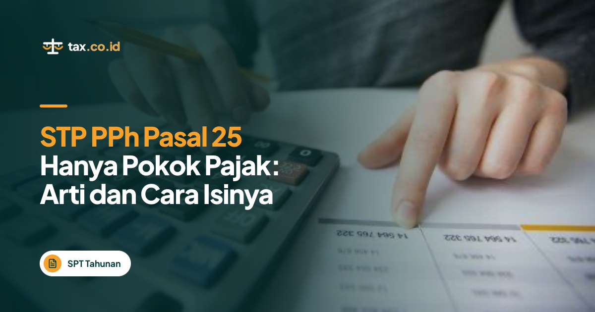 tax-co-id-stp-pph-pasal-25-hanya-pokok-pajak-arti-dan-cara-isinya