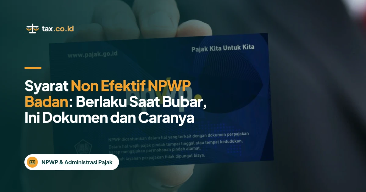 tax-co-id-syarat-non-efektif-npwp-badan-berlaku-saat-bubar-ini-dokumen
